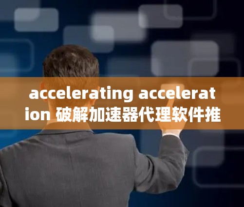 accelerating acceleration 破解加速器代理软件推荐