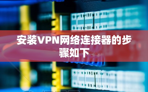 安装VPN网络连接器的步骤如下