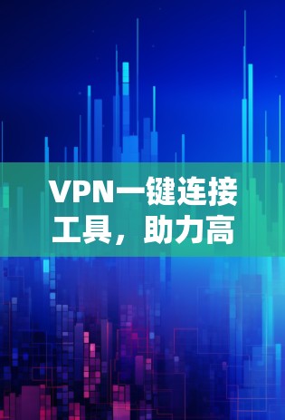 VPN一键连接工具，助力高效上网