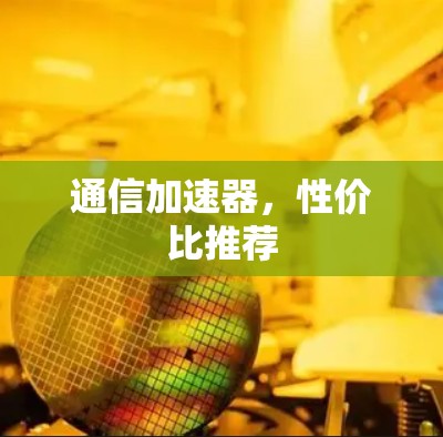 通信加速器，性价比推荐