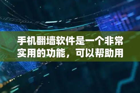 手机翻墙软件是一个非常实用的功能，可以帮助用户避免因设备或系统限制而无法访问某些应用、文件或隐私信息。以下是一些推荐的手机翻墙软件，涵盖了免费版和付费版的选项，帮助用户轻松解决翻墙问题