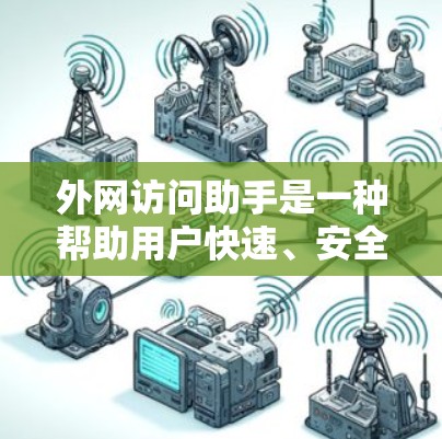 外网访问助手是一种帮助用户快速、安全地访问外部网络资源的工具。以下是一个详细的外网访问助手解决方案