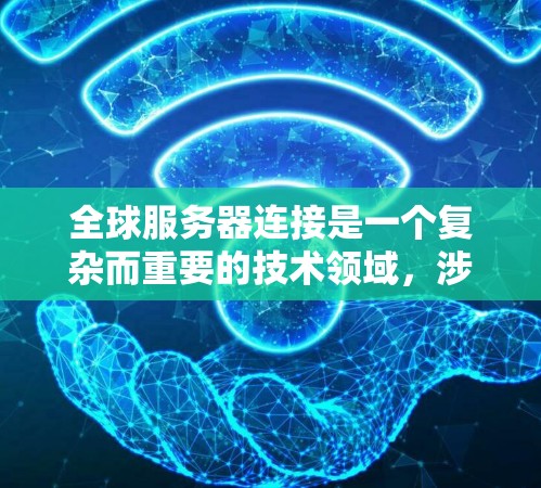 全球服务器连接是一个复杂而重要的技术领域,涉及多个方面的问题和解决方案。以下是对全球服务器连接问题的详细分析和解决方案 全球服务器连接是一个复杂而重要的技术领域,涉及多个方面的问题和解决方案。以下是对全球服务器连接问题的详细分析和解决方案