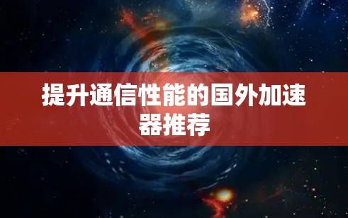 提升通信性能的国外加速器推荐