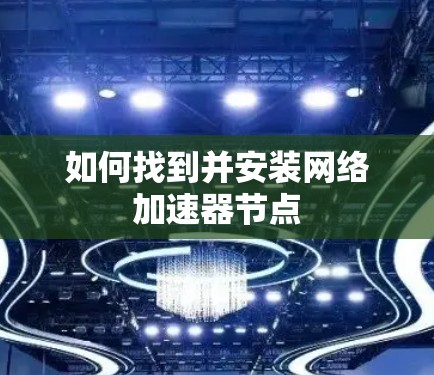 如何找到并安装网络加速器节点 如何找到并安装网络加速器节点