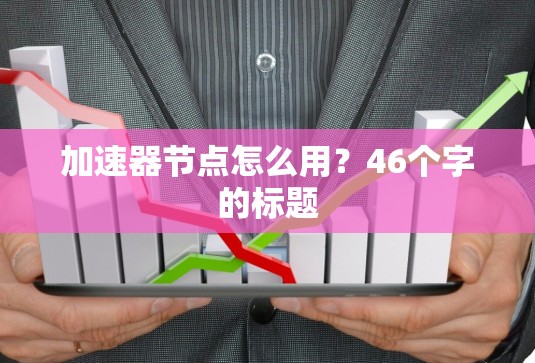加速器节点怎么用？46个字的标题