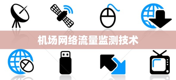 机场网络流量监测技术 机场网络流量监测技术