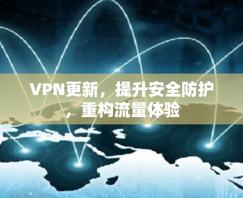 VPN更新，提升安全防护，重构流量体验