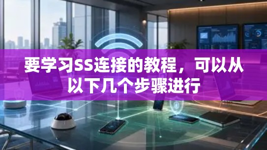 要学习SS连接的教程,可以从以下几个步骤进行 要学习SS连接的教程,可以从以下几个步骤进行