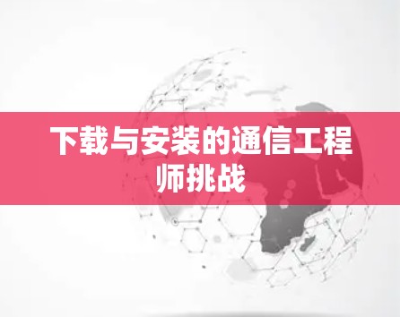 下载与安装的通信工程师挑战