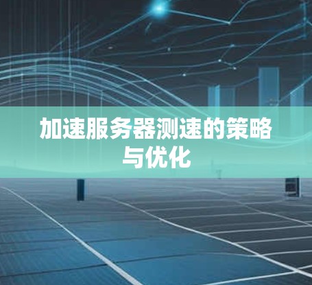 加速服务器测速的策略与优化