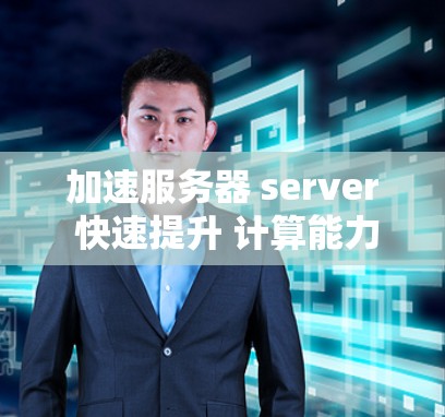 加速服务器 server 快速提升 计算能力