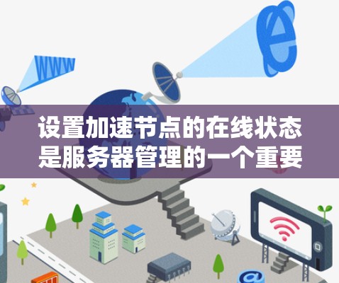设置加速节点的在线状态是服务器管理的一个重要步骤，以下是详细的步骤指南