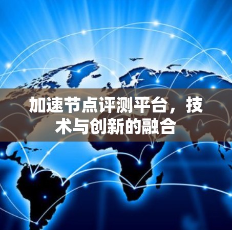 加速节点评测平台，技术与创新的融合