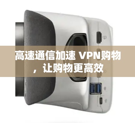 高速通信加速 VPN购物，让购物更高效