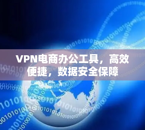 VPN电商办公工具，高效便捷，数据安全保障