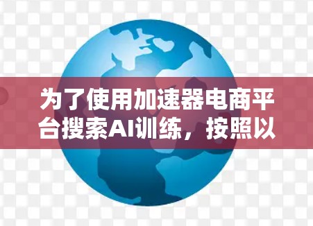 为了使用加速器电商平台搜索AI训练，按照以下步骤操作