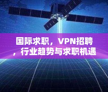 国际求职，VPN招聘，行业趋势与求职机遇