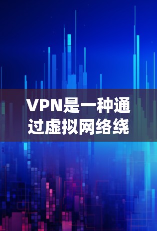VPN是一种通过虚拟网络绕过防火墙访问外部网络的工具，旨在保护个人隐私和网络安全。以下是对VPN的详细分析