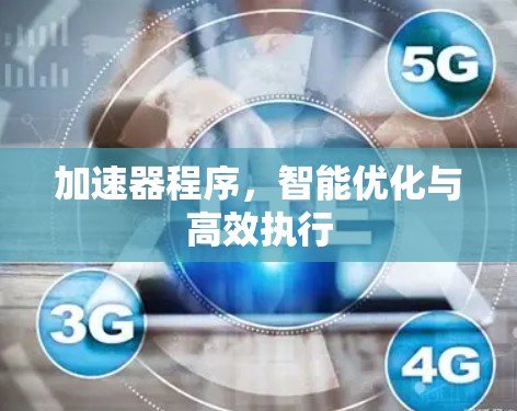 加速器程序，智能优化与高效执行