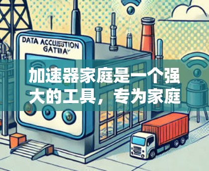 加速器家庭是一个强大的工具，专为家庭中的多个设备提供加速服务，包括电脑、手机、电视等。以下是关于加速器家庭的详细分析
