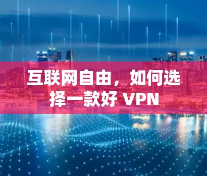 互联网自由，如何选择一款好 VPN