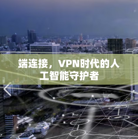 端连接，VPN时代的人工智能守护者