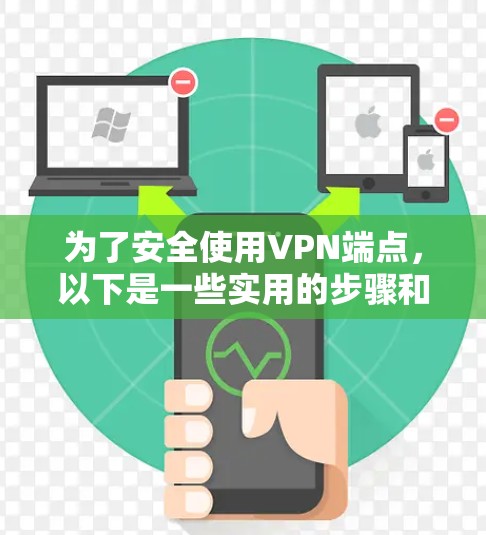 为了安全使用VPN端点，以下是一些实用的步骤和建议