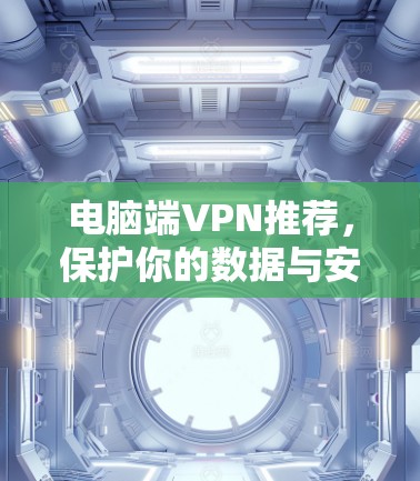 电脑端VPN推荐，保护你的数据与安全