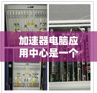 加速器电脑应用中心是一个专门提供加速器软件的中心，旨在帮助用户提高电脑性能。以下是对该中心的详细总结