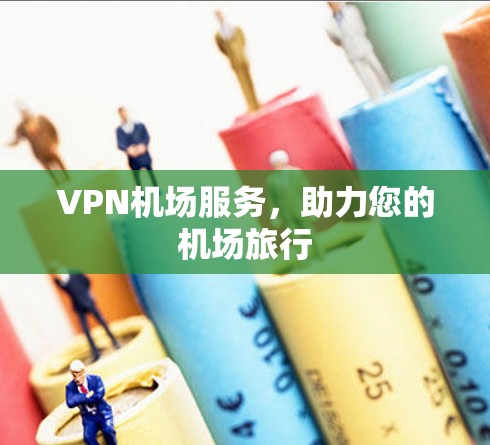 VPN机场服务，助力您的机场旅行