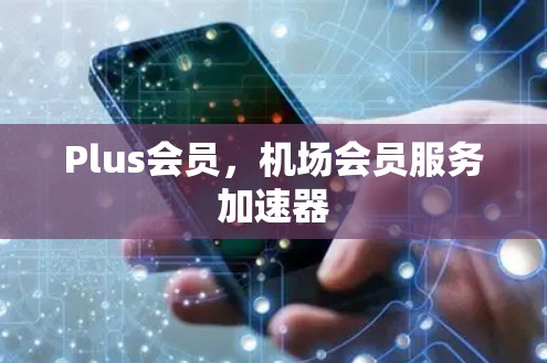 Plus会员，机场会员服务加速器
