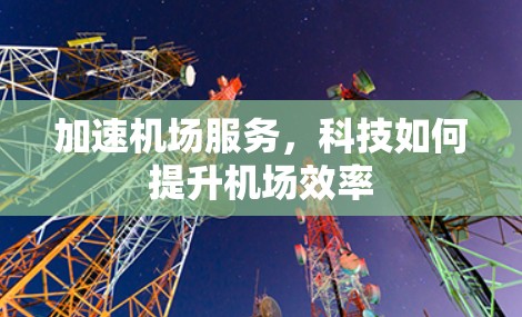 加速机场服务，科技如何提升机场效率