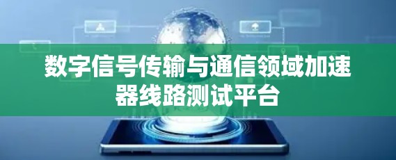 数字信号传输与通信领域加速器线路测试平台
