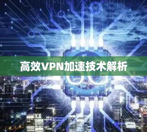 高效VPN加速技术解析