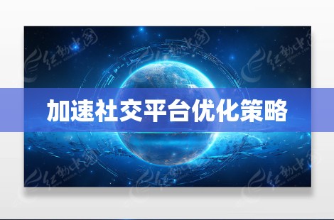 加速社交平台优化策略