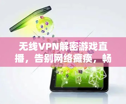 无线VPN解密游戏直播，告别网络瘫痪，畅享海外游戏