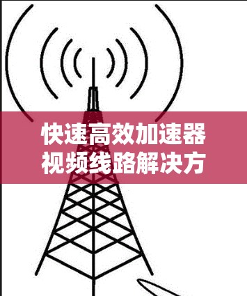 快速高效加速器视频线路解决方案