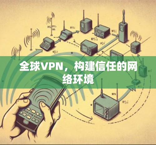 全球VPN，构建信任的网络环境