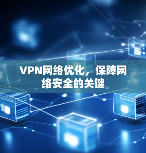 VPN网络优化，保障网络安全的关键