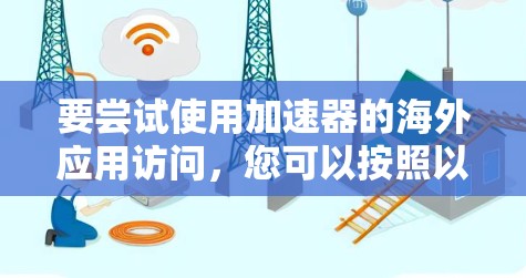 要尝试使用加速器的海外应用访问，您可以按照以下步骤进行