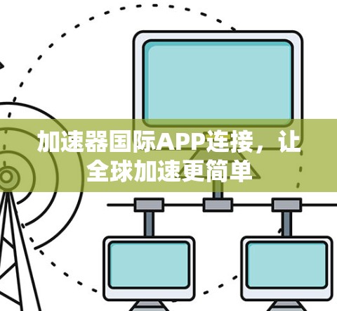 加速器国际APP连接，让全球加速更简单