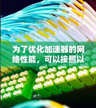为了优化加速器的网络性能，可以按照以下步骤进行调整