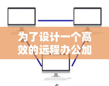 为了设计一个高效的远程办公加速器，您可以按照以下步骤进行