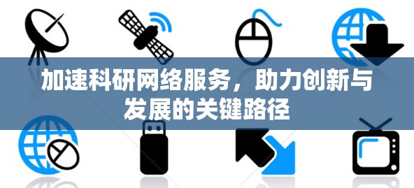 加速科研网络服务，助力创新与发展的关键路径