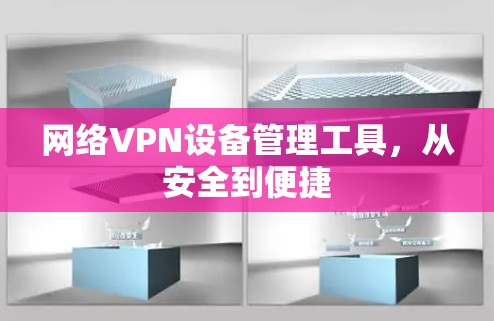 网络VPN设备管理工具，从安全到便捷