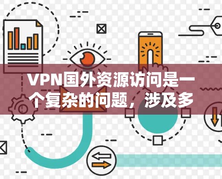 VPN国外资源访问是一个复杂的问题，涉及多个方面，包括技术、个人需求、安全性和环境因素。以下是一些综合性的分析和建议
