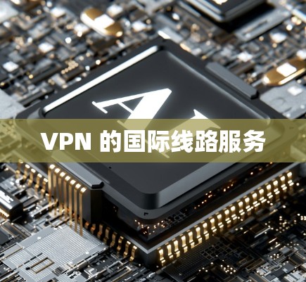 VPN 的国际线路服务