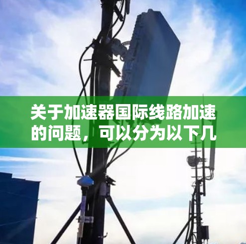 关于加速器国际线路加速的问题，可以分为以下几个方面进行了解