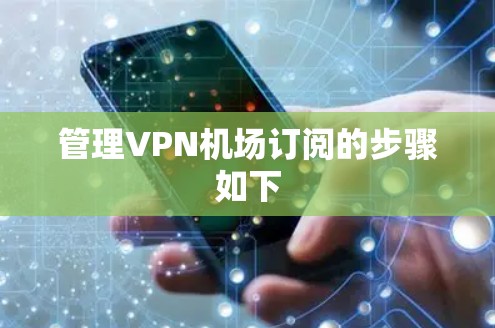 管理VPN机场订阅的步骤如下